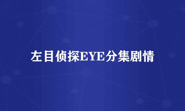 左目侦探EYE分集剧情