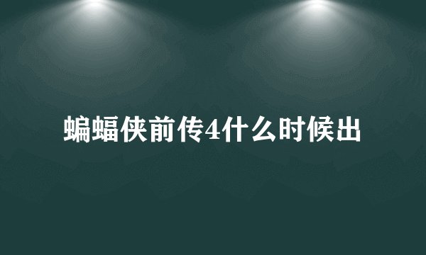 蝙蝠侠前传4什么时候出