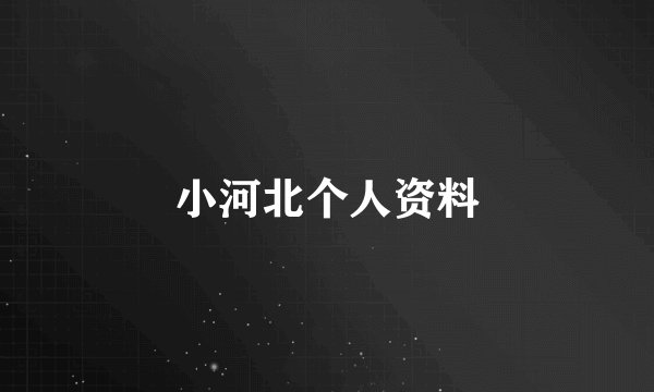 小河北个人资料