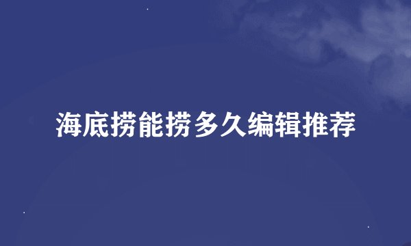 海底捞能捞多久编辑推荐