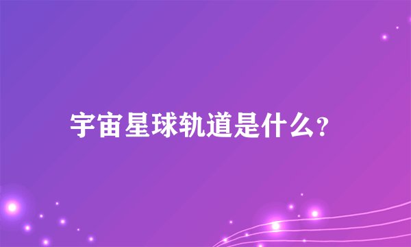 宇宙星球轨道是什么？