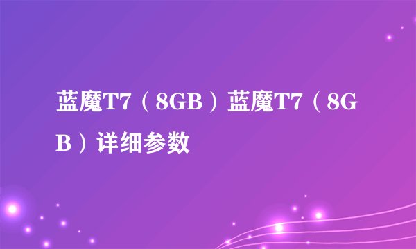 蓝魔T7（8GB）蓝魔T7（8GB）详细参数