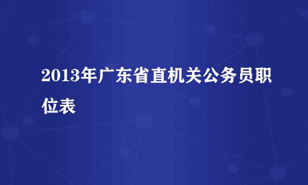 2013年广东省直机关公务员职位表