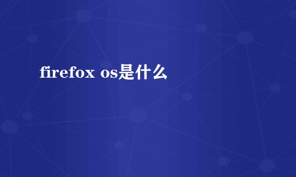 firefox os是什么