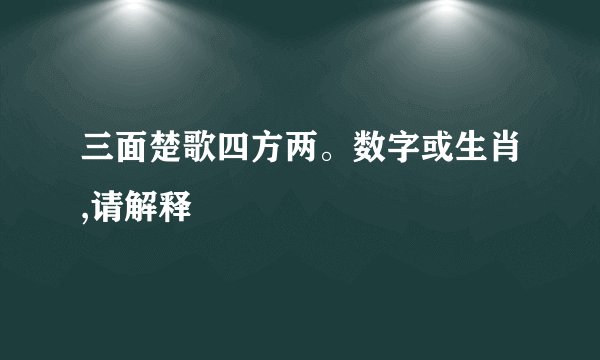 三面楚歌四方两。数字或生肖,请解释
