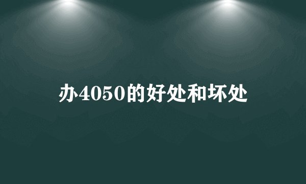 办4050的好处和坏处