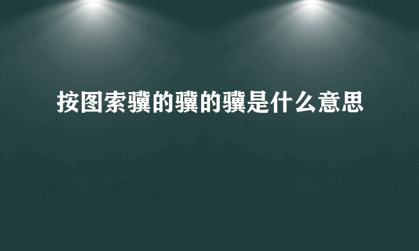 按图索骥的骥的骥是什么意思
