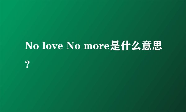 No love No more是什么意思?