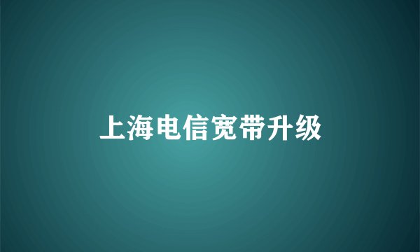 上海电信宽带升级
