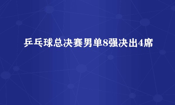 乒乓球总决赛男单8强决出4席