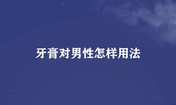 牙膏对男性怎样用法