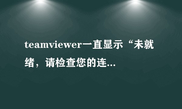 teamviewer一直显示“未就绪，请检查您的连接” 网络设置
