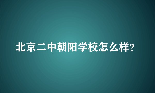 北京二中朝阳学校怎么样？