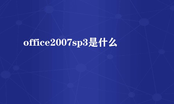 office2007sp3是什么