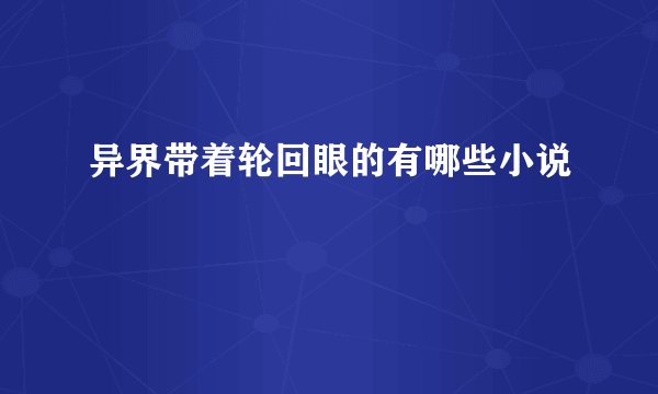 异界带着轮回眼的有哪些小说