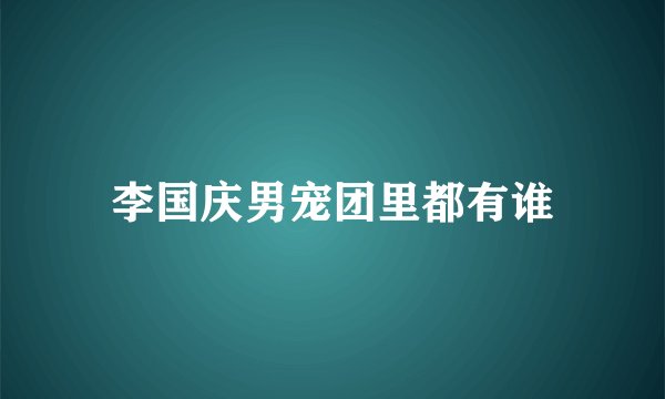 李国庆男宠团里都有谁