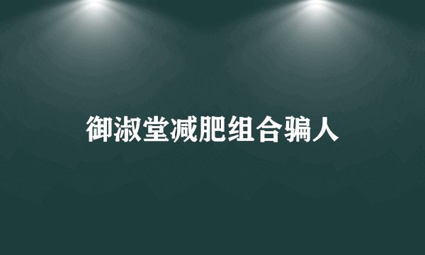 御淑堂减肥组合骗人