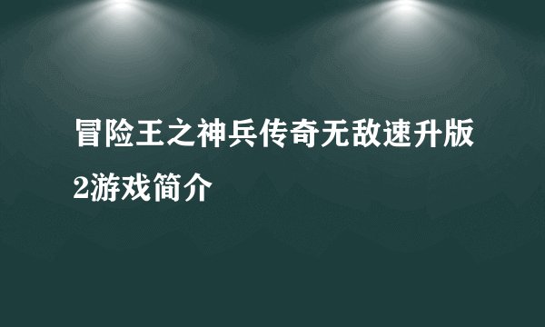 冒险王之神兵传奇无敌速升版2游戏简介