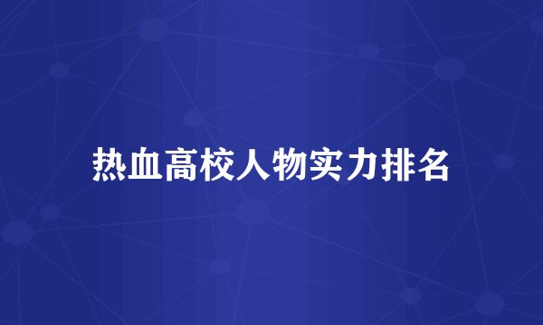 热血高校人物实力排名