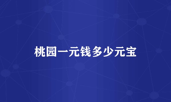 桃园一元钱多少元宝