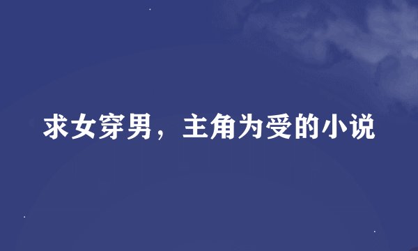 求女穿男，主角为受的小说