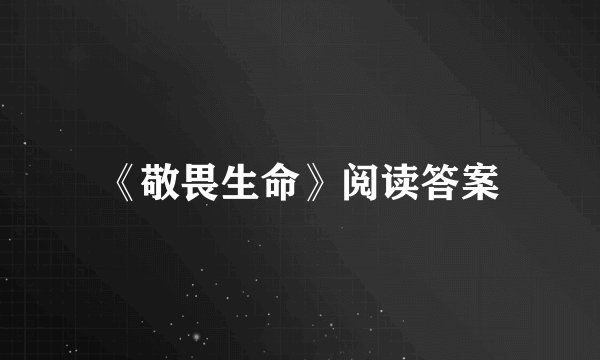 《敬畏生命》阅读答案