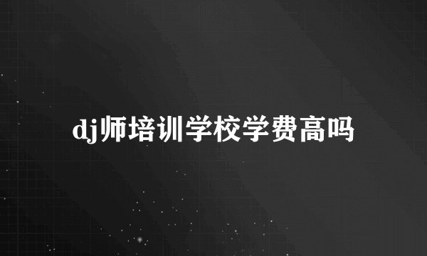 dj师培训学校学费高吗