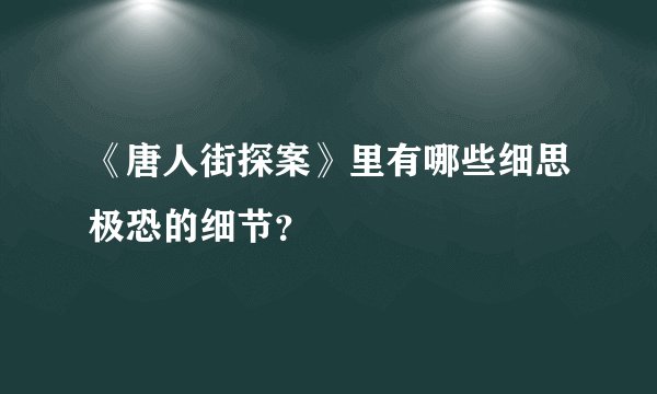 《唐人街探案》里有哪些细思极恐的细节？