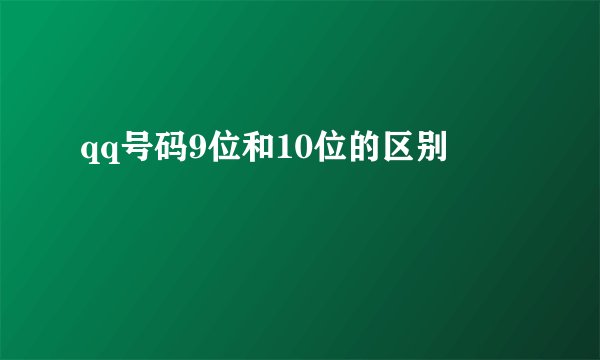 qq号码9位和10位的区别