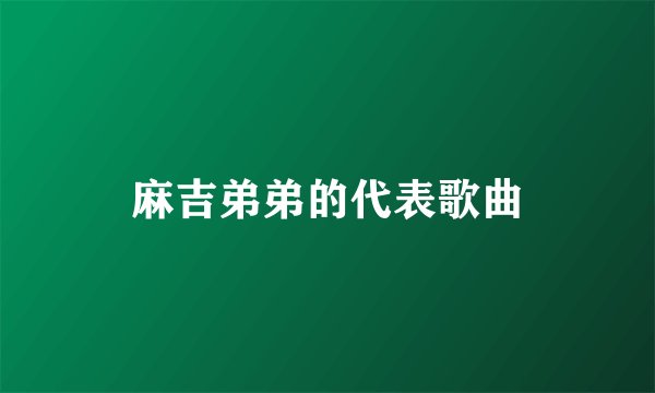 麻吉弟弟的代表歌曲