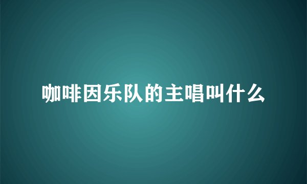 咖啡因乐队的主唱叫什么