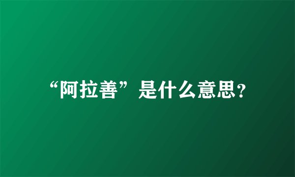 “阿拉善”是什么意思？