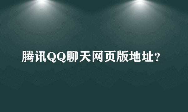 腾讯QQ聊天网页版地址？