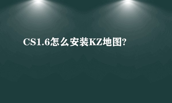 CS1.6怎么安装KZ地图?