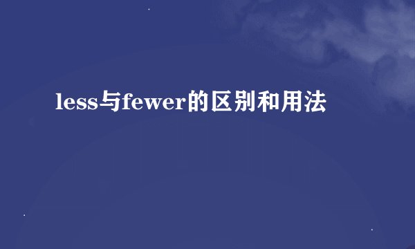 less与fewer的区别和用法