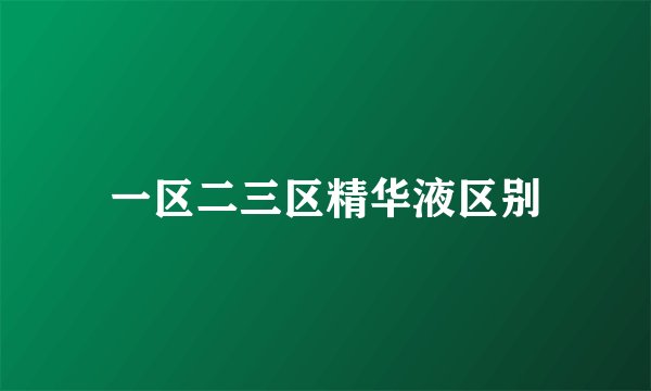 一区二三区精华液区别