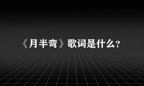 《月半弯》歌词是什么?