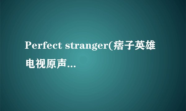 Perfect stranger(痞子英雄电视原声带)的英文和中文歌词