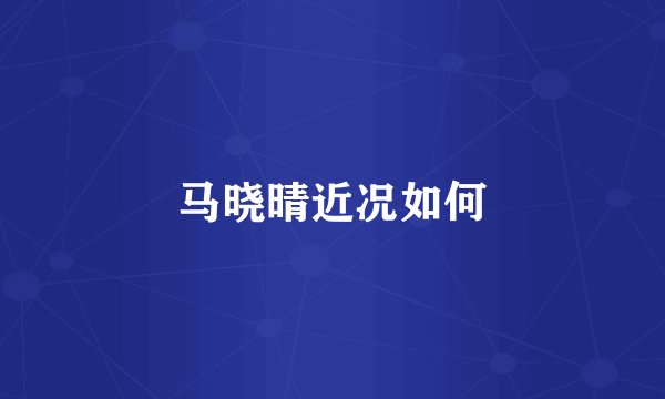 马晓晴近况如何