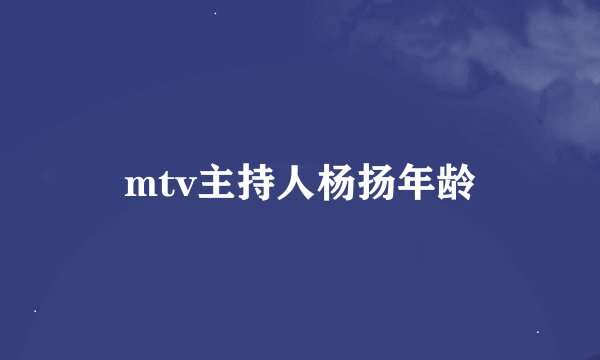 mtv主持人杨扬年龄