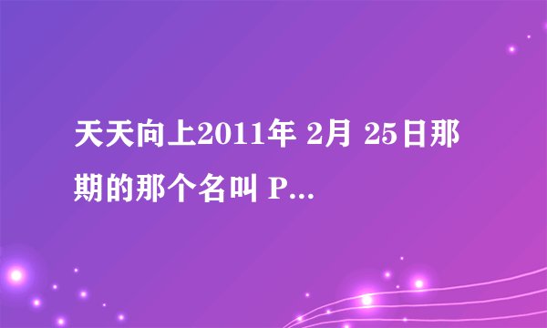天天向上2011年 2月 25日那期的那个名叫 PUMP 的校花资料！