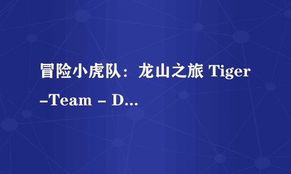 冒险小虎队：龙山之旅 Tiger-Team - Der Berg der 1000 Drachen剧情介绍