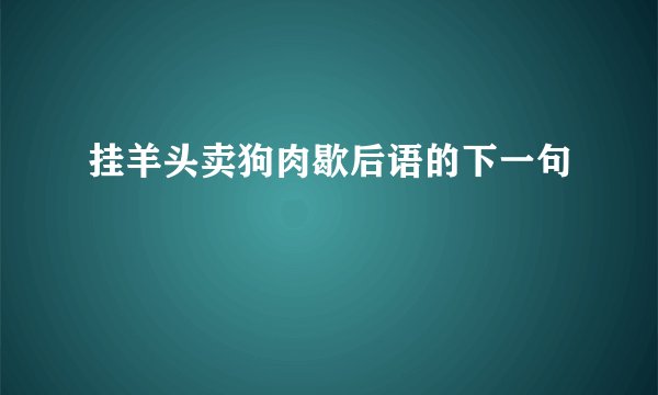 挂羊头卖狗肉歇后语的下一句