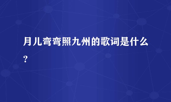 月儿弯弯照九州的歌词是什么？