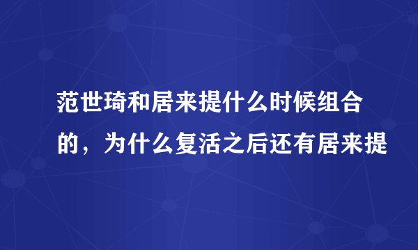 范世琦和居来提什么时候组合的,为什么复活之后还有居来提