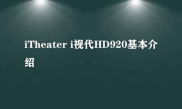 iTheater i视代HD920基本介绍