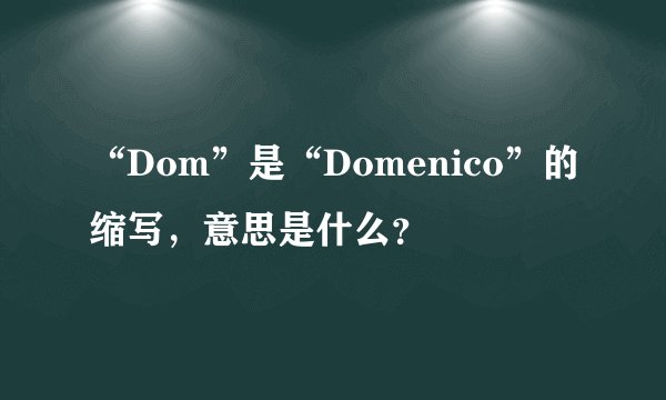 “Dom”是“Domenico”的缩写，意思是什么？