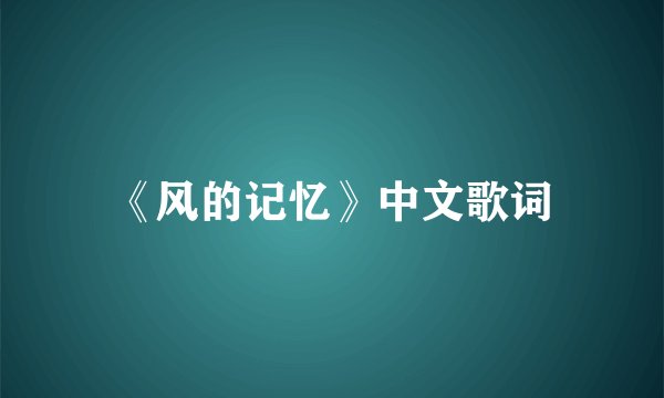 《风的记忆》中文歌词