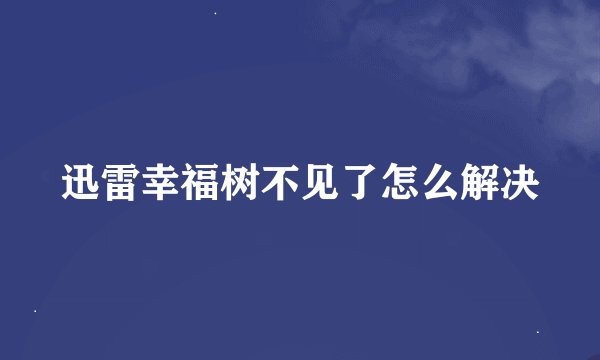 迅雷幸福树不见了怎么解决