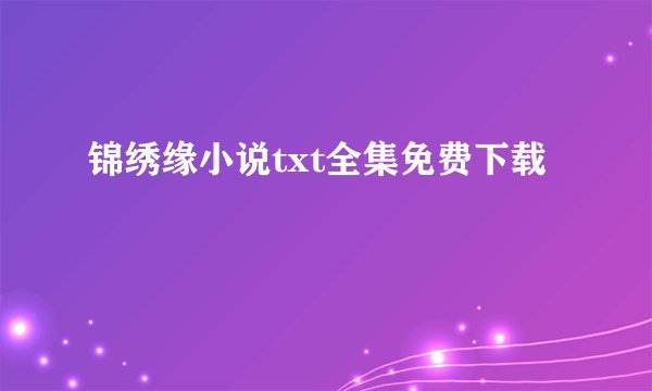 锦绣缘小说txt全集免费下载